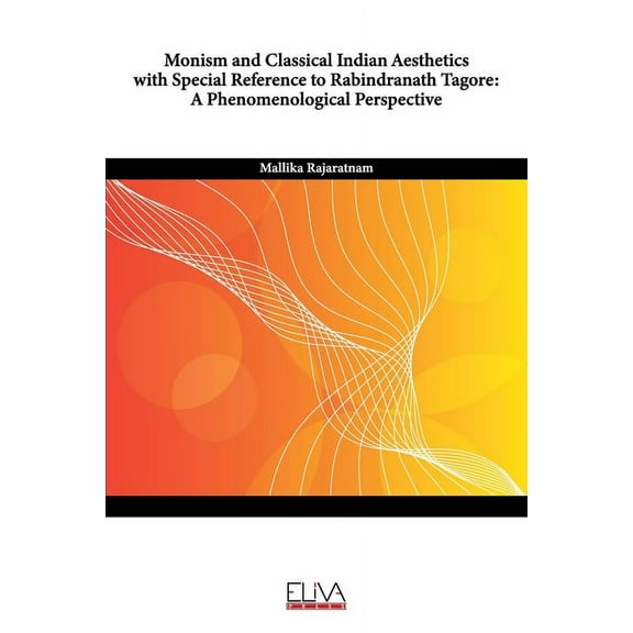 Monism and Classical Indian Aesthetics with Special Reference to Rabindranath Tagore : A Phenomenological Perspective (Paperback)