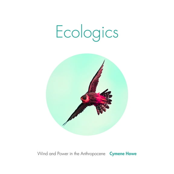 Ecologics: Wind and Power in the Anthropocene, (Paperback)