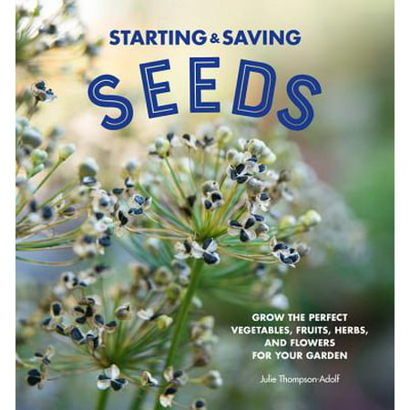Starting & Saving Seeds : Grow the Perfect Vegetables, Fruits, Herbs, and Flowers for Your (Best Fruits And Vegetables For Your Health)