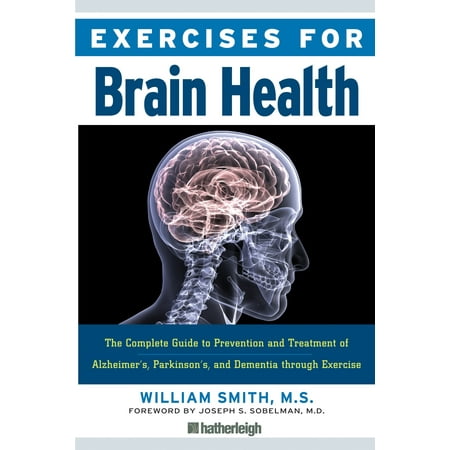 Exercises for Brain Health : The Complete Guide to Prevention and Treatment of Alzheimer's, Parkinson's, and Dementia through