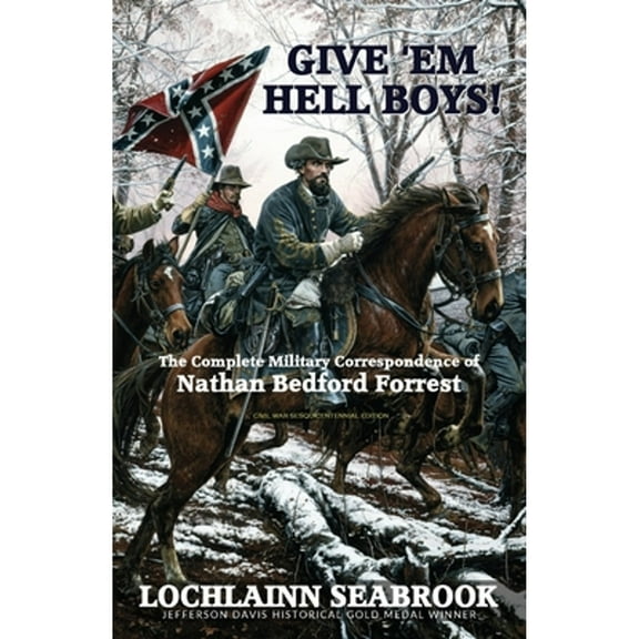 Give 'Em Hell Boys! : The Complete Military Correspondence of Nathan Bedford Forrest (Paperback)
