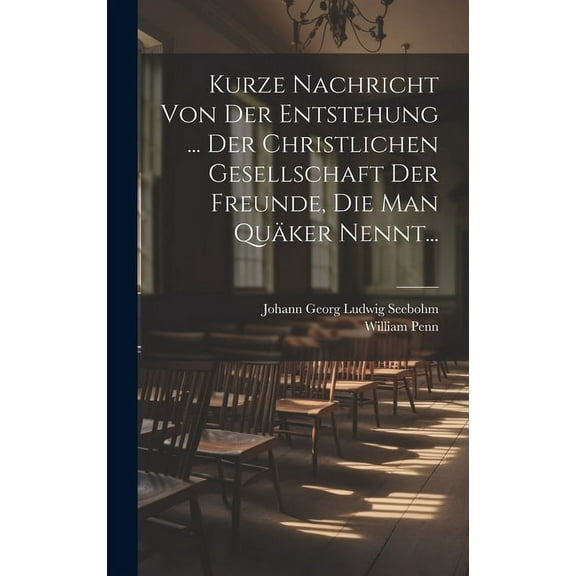 Kurze Nachricht Von Der Entstehung ... Der Christlichen Gesellschaft Der Freunde, Die Man Quäker Nennt... (Hardcover)
