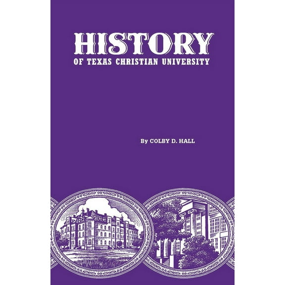 History of Texas Christian University: A College of the Cattle Frontier, (Hardcover)