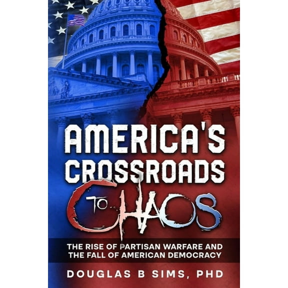 America's Crossroads to Chaos: The Rise of Partisan Warfare and the Fall of American Democracy, (Paperback)