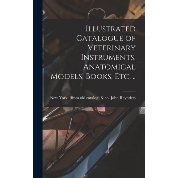 Illustrated Catalogue of Veterinary Instruments, Anatomical Models, Books, etc. .. (Hardcover)