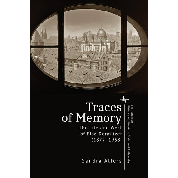 Holocaust: History and Literature, Ethic Traces of Memory: The Life and Work of Else Dormitzer (1877-1958), (Paperback)