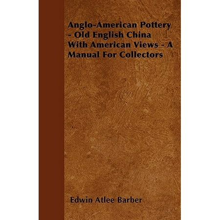 - Anglo-American Pottery - Old English China with American Views - A Manual for Collectors