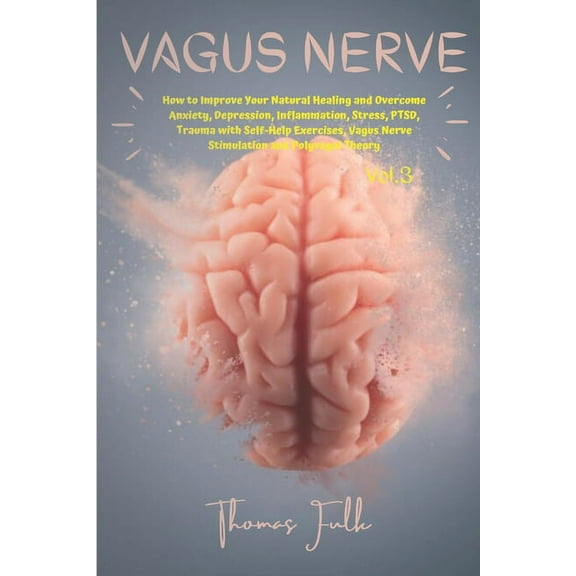 How to Improve Your Natural Healing and Overcome Anxiety, Depression, Inflammation, Stress, PTSD, Trauma with Self-Help Exercises, Vagus Nerve Stimulation and Polyvagal Theory, Vol.3 (Paperback)