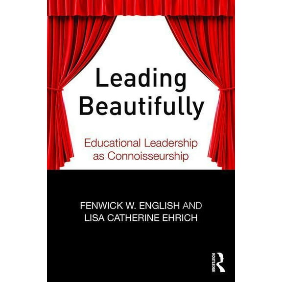 Leading Beautifully: Educational Leadership as Connoisseurship, (Paperback)