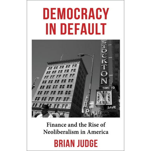 Democracy in Default: Finance and the Rise of Neoliberalism in America, (Hardcover)