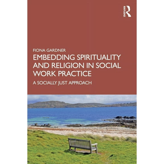 Embedding Spirituality and Religion in Social Work Practice: A Socially Just Approach, (Paperback)