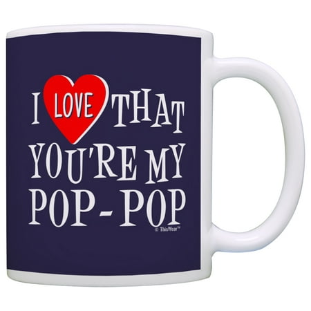 

ThisWear Funny Pop-Pop Mug Pop-Pop Grandpa I Love That You re My Fathers Day Mug for Pop-Pop Mug Coffee Mug Blue