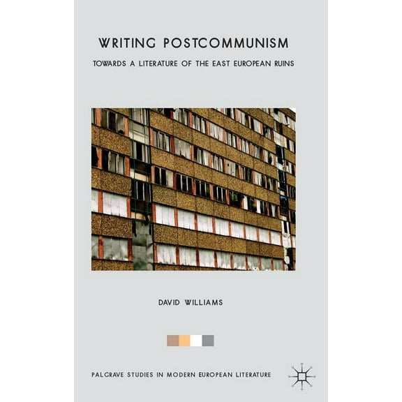 Palgrave Studies in Modern European Lite Writing Postcommunism: Towards a Literature of the East European Ruins, (Hardcover)