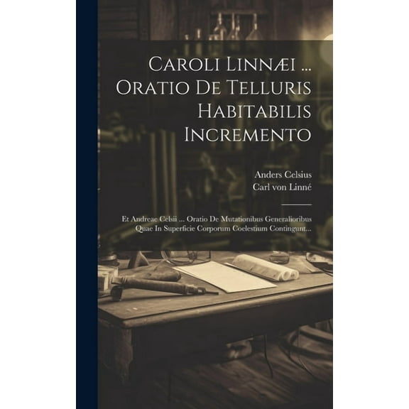 Caroli Linnæi ... Oratio De Telluris Habitabilis Incremento: Et Andreae Celsii ... Oratio De Mutationibus Generalioribus Quae In Superficie Corporum Coelestium Contingunt... (Hardcover)