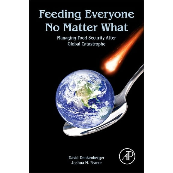Feeding Everyone No Matter What: Managing Food Security After Global Catastrophe, (Paperback)