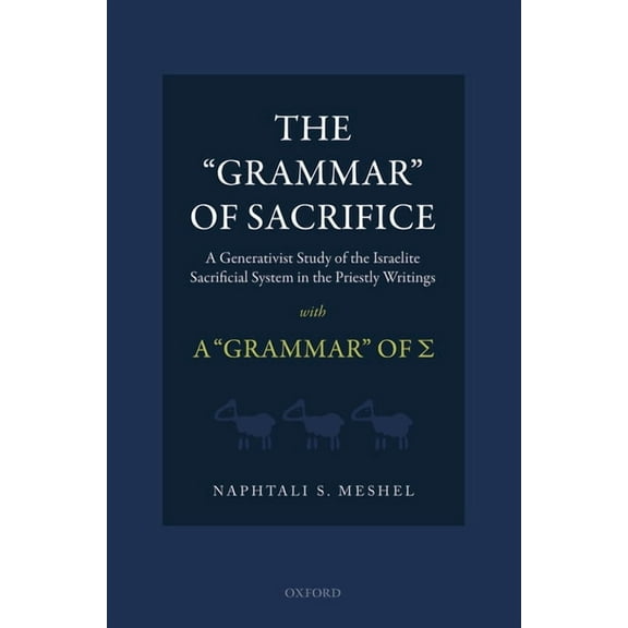 "Grammar" of Sacrifice: A Generativist Study of the Israelite Sacrificial System in the Priestly Writings with, (Hardcover)