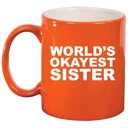 World's Okayest Sister, Funny Gift For Sister Ceramic Coffee Mug Tea Cup Gift (11oz Orange)