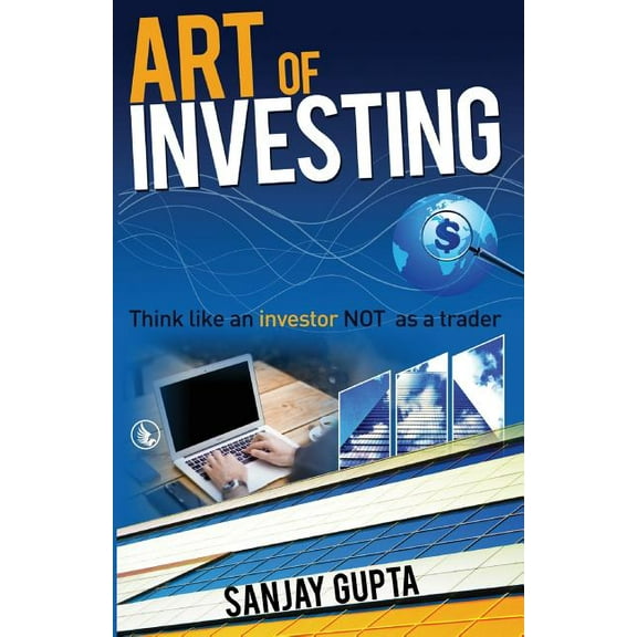 Art of Investing: Think like an investor NOT as a trader, (Paperback)