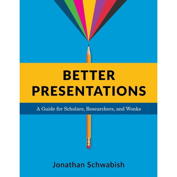 Better Presentations: A Guide for Scholars, Researchers, and Wonks, (Paperback)