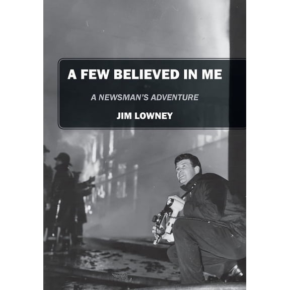 A Few Believed in Me: A Newsman's Adventure, (Paperback)
