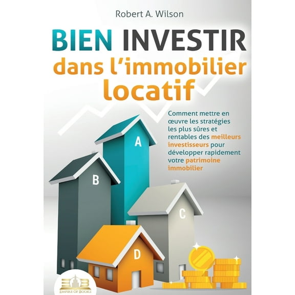 BIEN INVESTIR dans l'immobilier locatif: Comment mettre en oeuvre les stratégies les plus sûres et rentables des me, (Paperback)