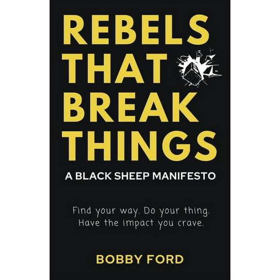 Rebels That Break Things : A Black Sheep Manifesto (Paperback)
