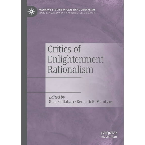 Palgrave Studies in Classical Liberalism Critics of Enlightenment Rationalism, (Paperback)