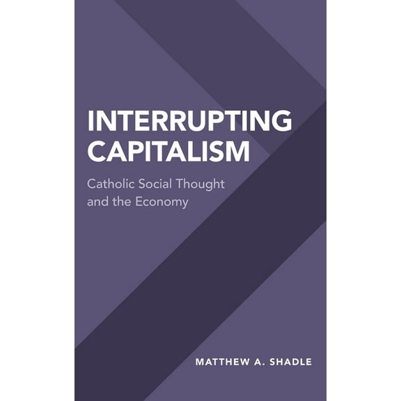 Interrupting Capitalism: Catholic Social Thought and the Economy, (Hardcover)
