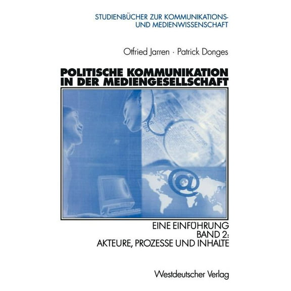 Studienbücher Zur Kommunikations- Und Me Politische Kommunikation in Der Mediengesellschaft: Eine Einführung Band 2: Akteure, Prozesse Und Inhalte, (Paperback)