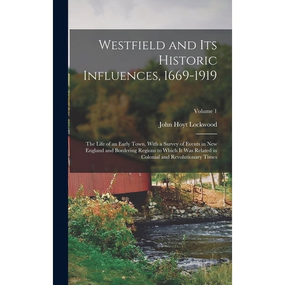 Westfield and Its Historic Influences, 1669-1919: The Life of an Early Town, With a Survey of Events in New England and Bordering Regions to Which It Was Related in Colonial and Revolutionary Times; V