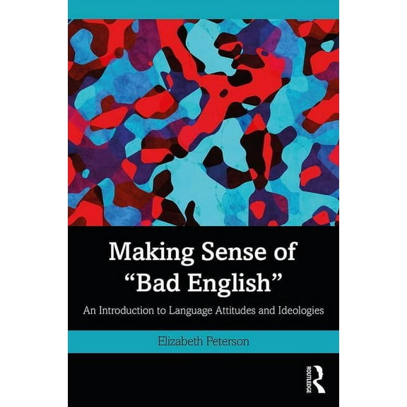 Making Sense of "Bad English": An Introduction to Language Attitudes and Ideologies, (Paperback)