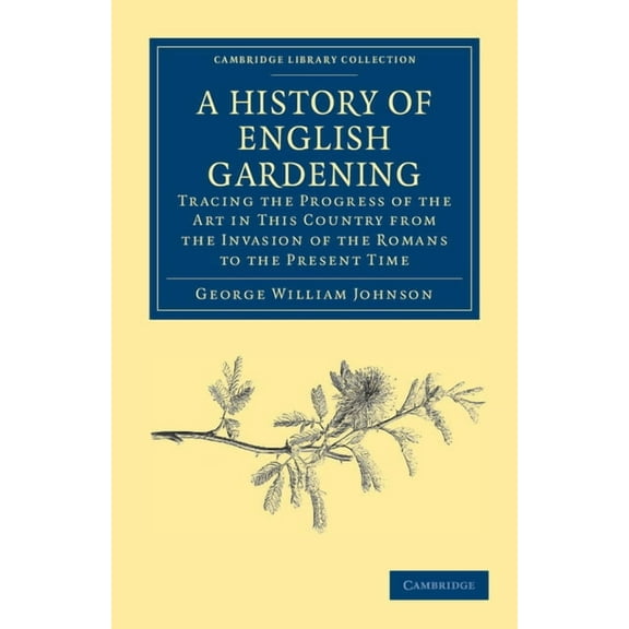 Cambridge Library Collection - Botany an A History of English Gardening, Chronological, Biographical, Literary, and Critical, (Paperback)