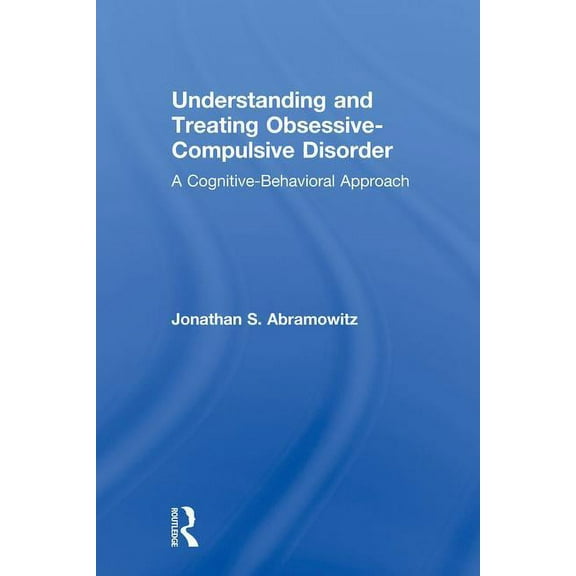 Understanding and Treating Obsessive-Compulsive Disorder: A Cognitive Behavioral Approach, (Paperback)