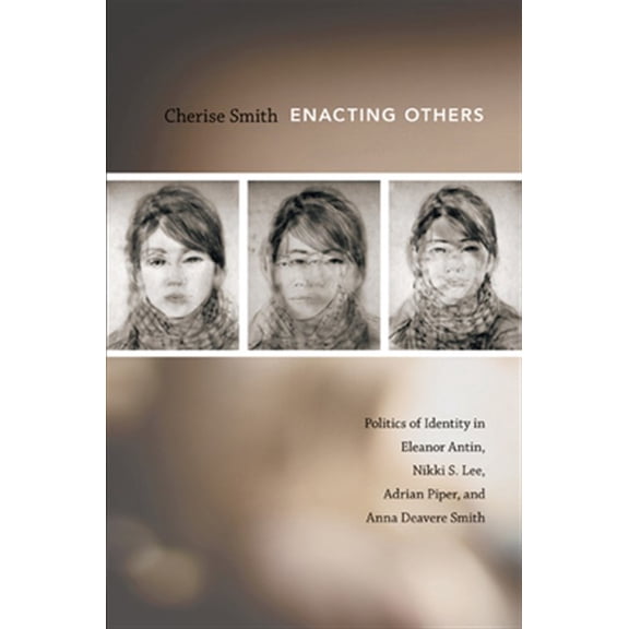 Pre-Owned Enacting Others : Politics of Identity in Eleanor Antin, Nikki S. Lee, Adrian Piper, and Anna Deavere Smith (Paperback)