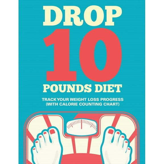 Drop 10 Pounds Diet: Track Your Weight Loss Progress (with Calorie Counting Chart) (Paperback)