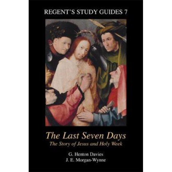 Pre-Owned The Last Seven Days: The Story of Jesus and Holy Week (Regent's Study Guides, 7) (Hardcover) 1573122920 9781573122924