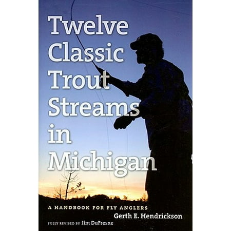 Twelve Classic Trout Streams in Michigan : A Handbook for Fly (Best Trout Streams In Michigan)
