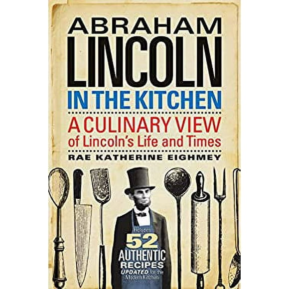 Pre-Owned Abraham Lincoln in the Kitchen : A Culinary View of Lincoln's Life and Times 9781588344557