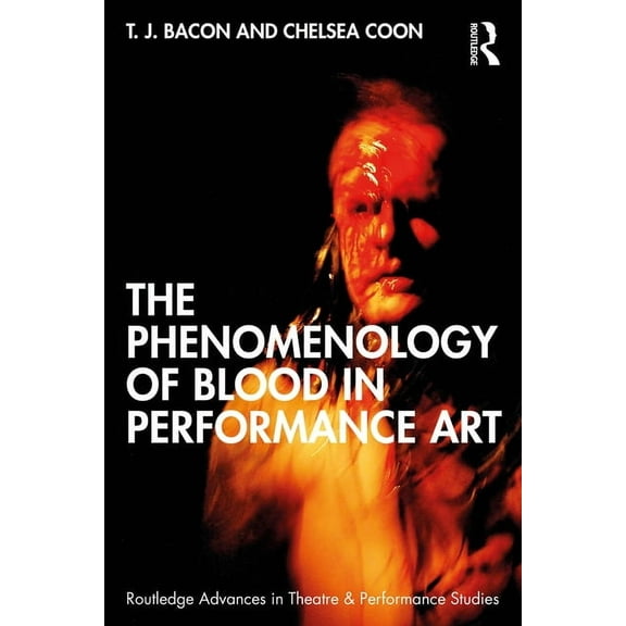Routledge Advances in Theatre & Performa The Phenomenology of Blood in Performance Art, (Paperback)