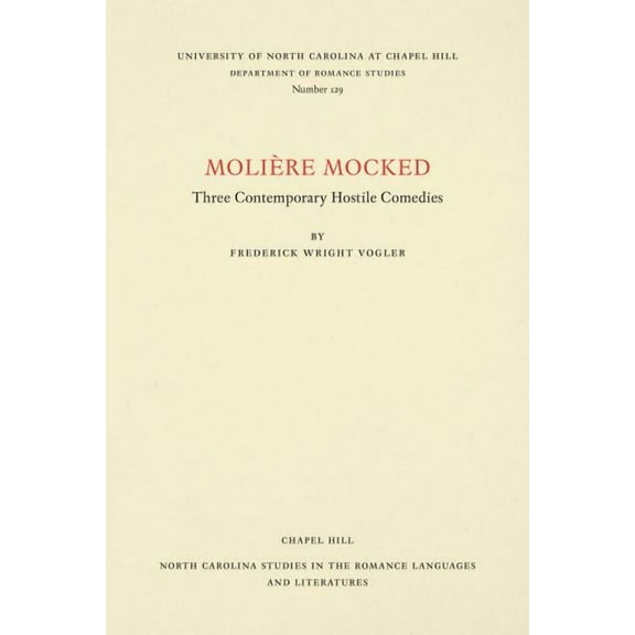 North Carolina Studies in the Romance La MoliÃ¨re Mocked: Three Contemporary Hostile Comedies, Book 129, (Paperback)