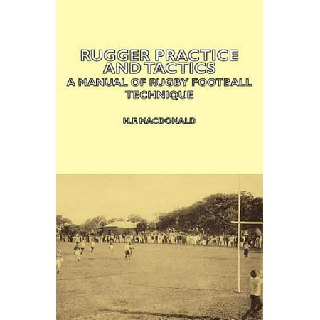 Rugger Practice and Tactics - A Manual of Rugby Football Technique -