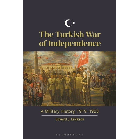 The Turkish War of Independence: A Military History, 1919-1923, (Hardcover)