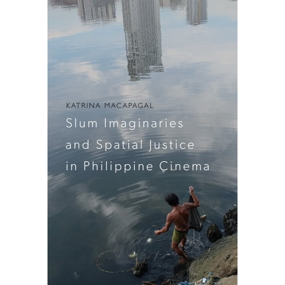 Slum Imaginaries and Spatial Justice in Philippine Cinema, (Paperback)