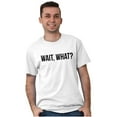thumbnail image 4 of Wait What Funny Novelty One Liner Men's Graphic T Shirt Tees Brisco Brands L, 4 of 4