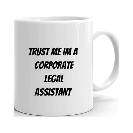 

Trust Me Im A Corporate Legal Assistant Ceramic Dishwasher And Microwave Safe Mug By Undefined Gifts