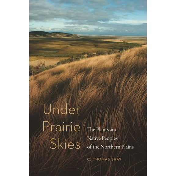 Under Prairie Skies: The Plants and Native Peoples of the Northern Plains, (Paperback)
