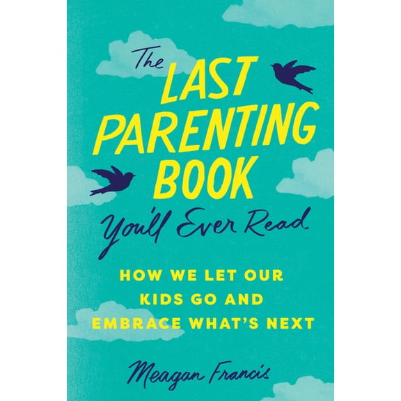 The Last Parenting Book You'll Ever Read: How We Let Our Kids Go and Embrace What's Next, (Paperback)