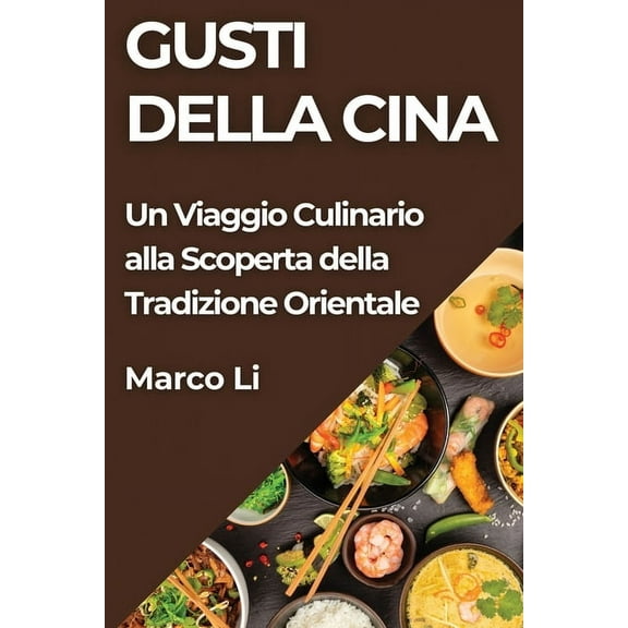 Gusti della Cina: Un Viaggio Culinario alla Scoperta della Tradizione Orientale, (Paperback)