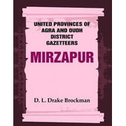United Provinces of Agra and Oudh District Gazetteers: Mirzapur Volume Vol. XXXVI