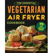 LINDA LARSEN The Essential Vegetarian Air Fryer Cookbook : 75+ Easy Meatless Recipes (Paperback)